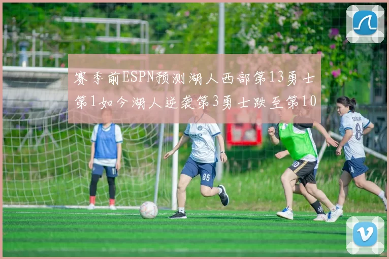 赛季前ESPN预测湖人西部第13勇士第1如今湖人逆袭第3勇士跌至第10